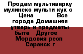 Продам мультиварку мулинекс мульти кук с490 › Цена ­ 4 000 - Все города Домашняя утварь и предметы быта » Другое   . Мордовия респ.,Саранск г.